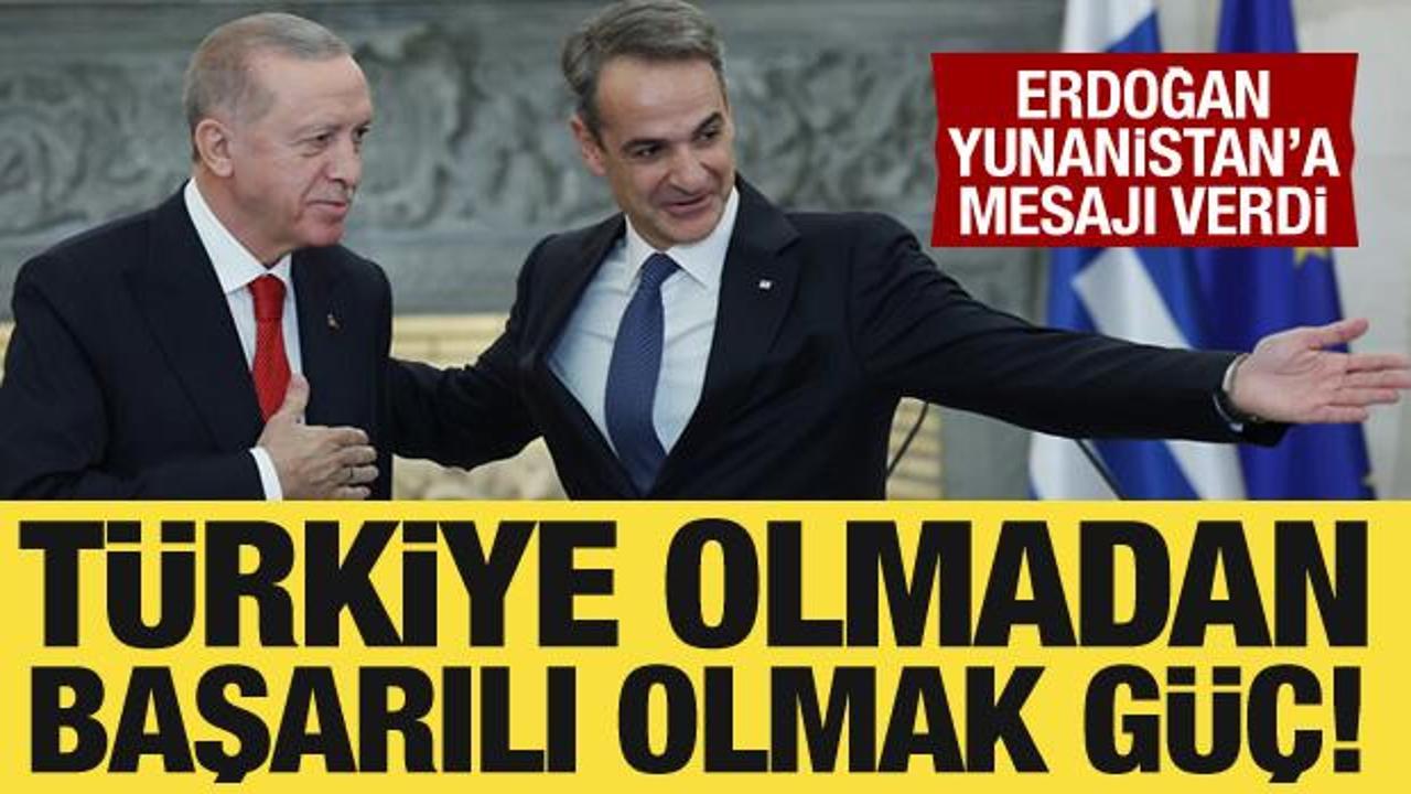 Cumhurbaşkanı Erdoğan'dan Yunanistan'a mesaj: Türkiye olmadan başarılı olmak güç!